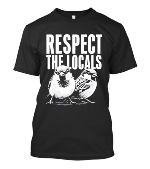 Respect The Locals Sparrow Bird Conservation Awareness T-Shirt