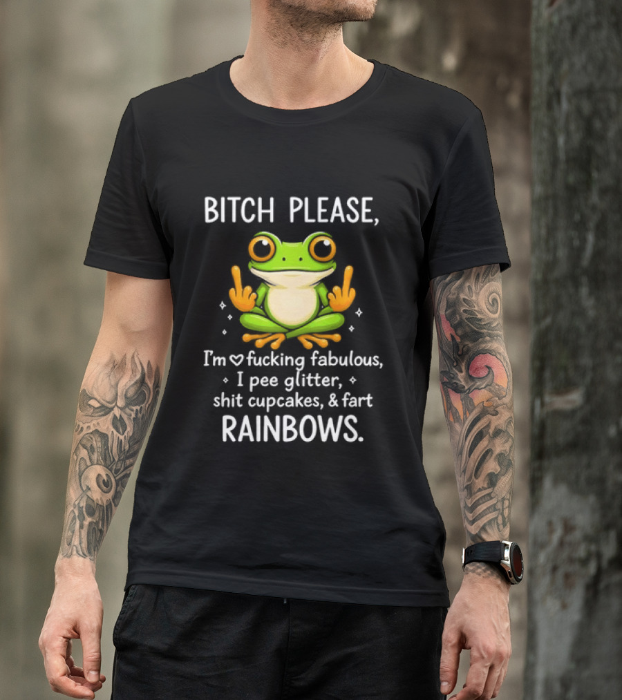 Bitch Please Frog Flipping Middle Fingers I'm Fucking Fabulous I Pee Glitter Shit Cupcakes Fart Rainbows T-Shirt