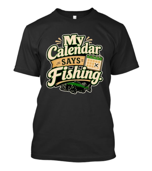 My Calendar Says Fishing Fisherman Humor With Fish And Calendar T-Shirt