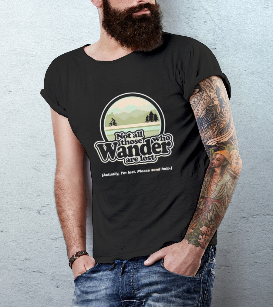Not All Those Who Wander Are Lost Mountain Biking Actually I'm Lost Please Send Help T-Shirt