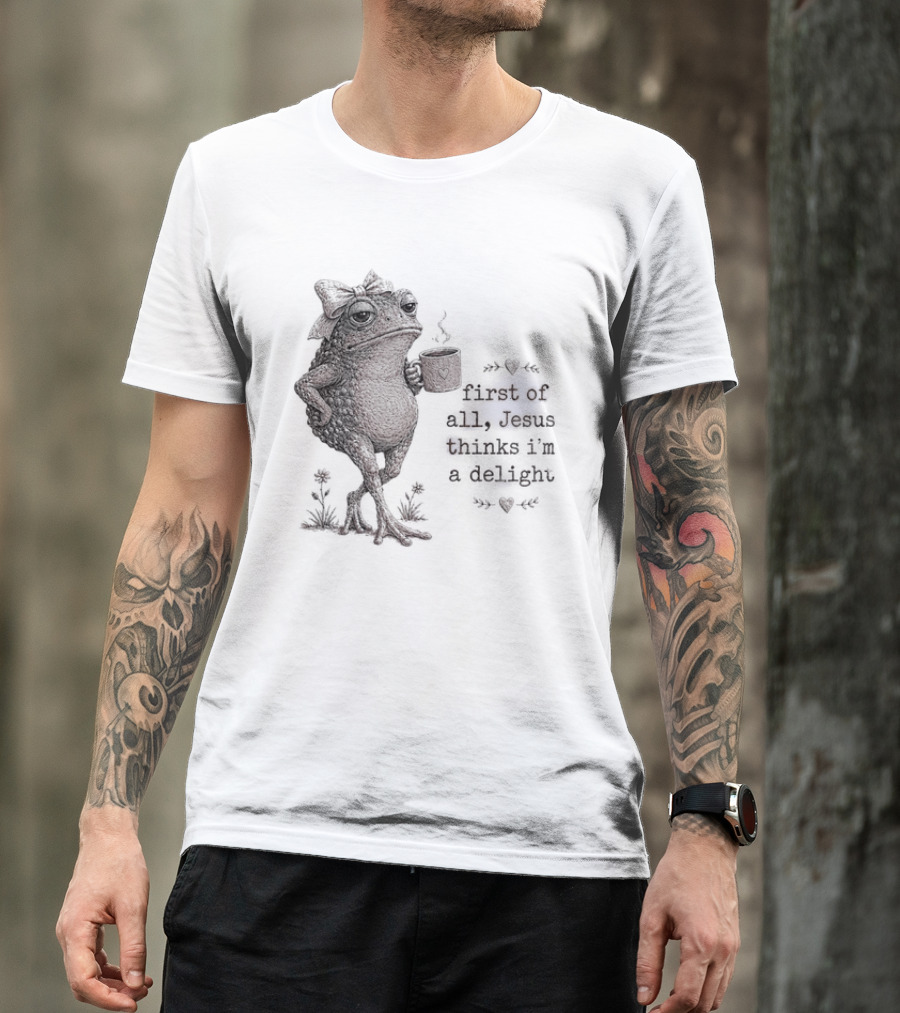 Toad Drinking Coffee First Of All Jesus Thinks I'm A Delight T-Shirt