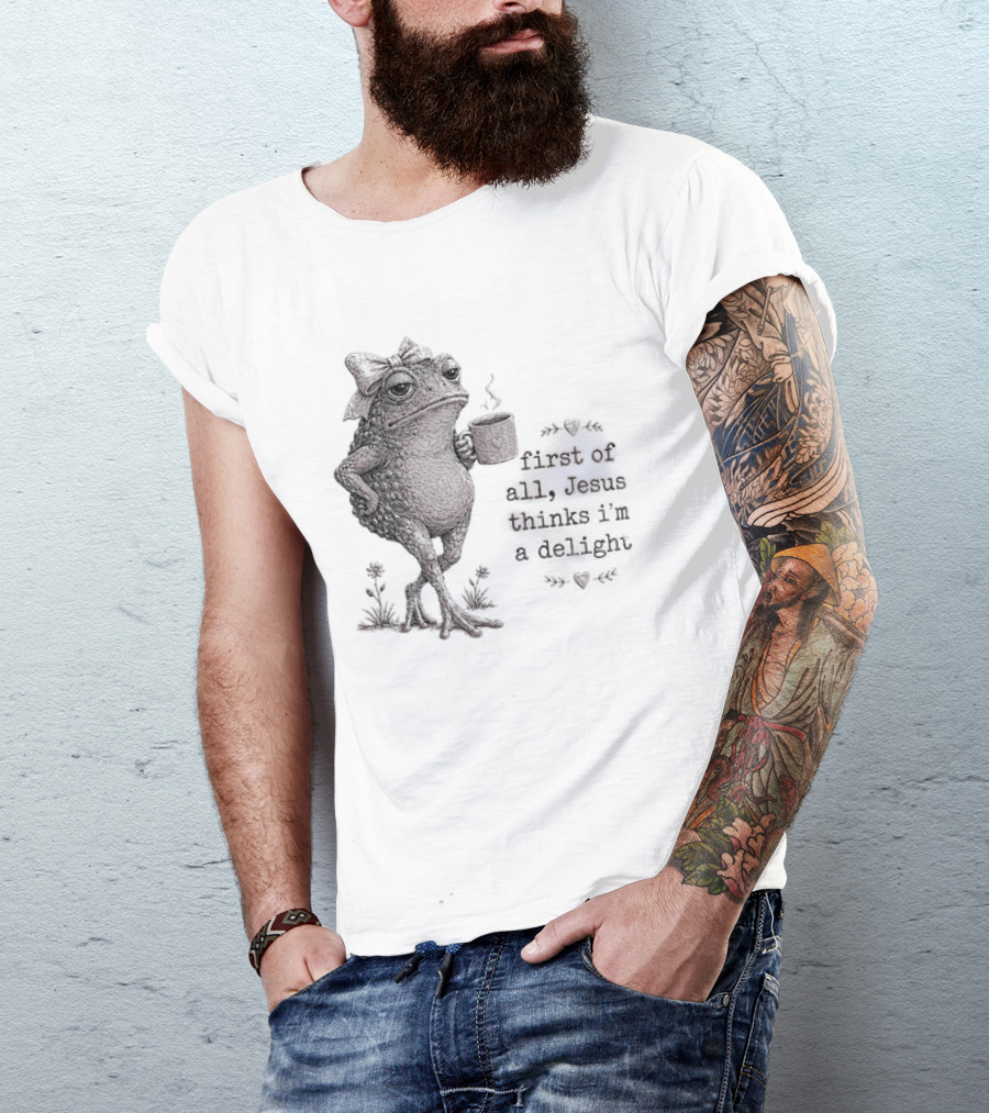 Toad Drinking Coffee First Of All Jesus Thinks I'm A Delight T-Shirt