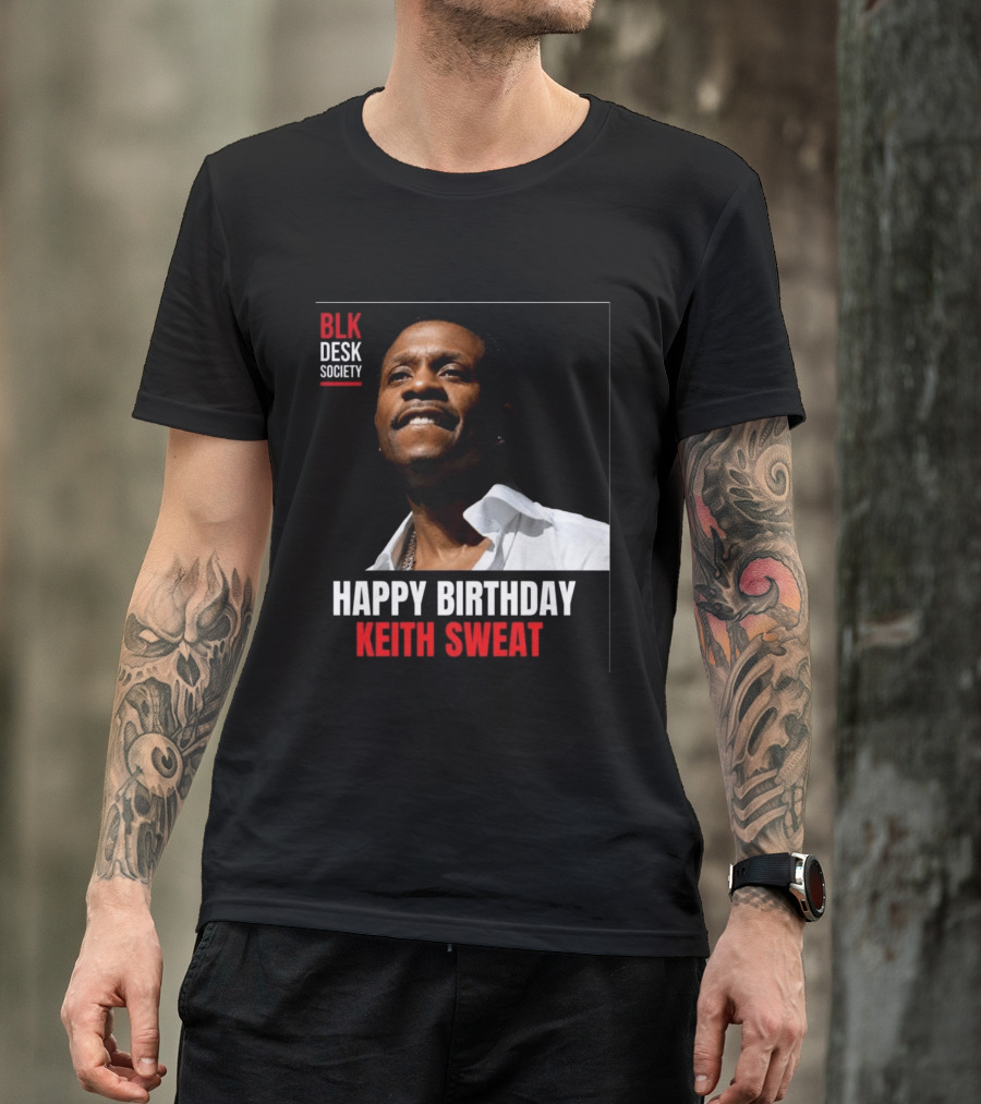 Happy Birthday Keith Sweat BLK Desk Society Celebration T-Shirt