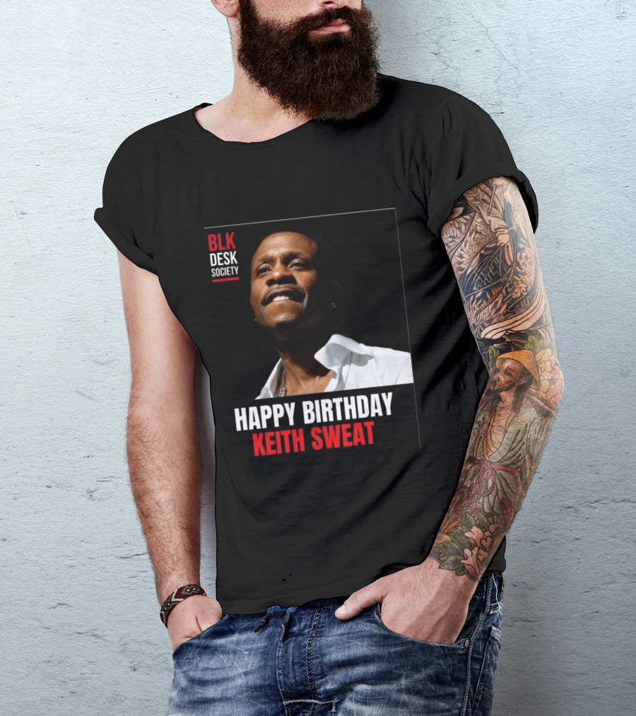 Happy Birthday Keith Sweat BLK Desk Society Celebration T-Shirt