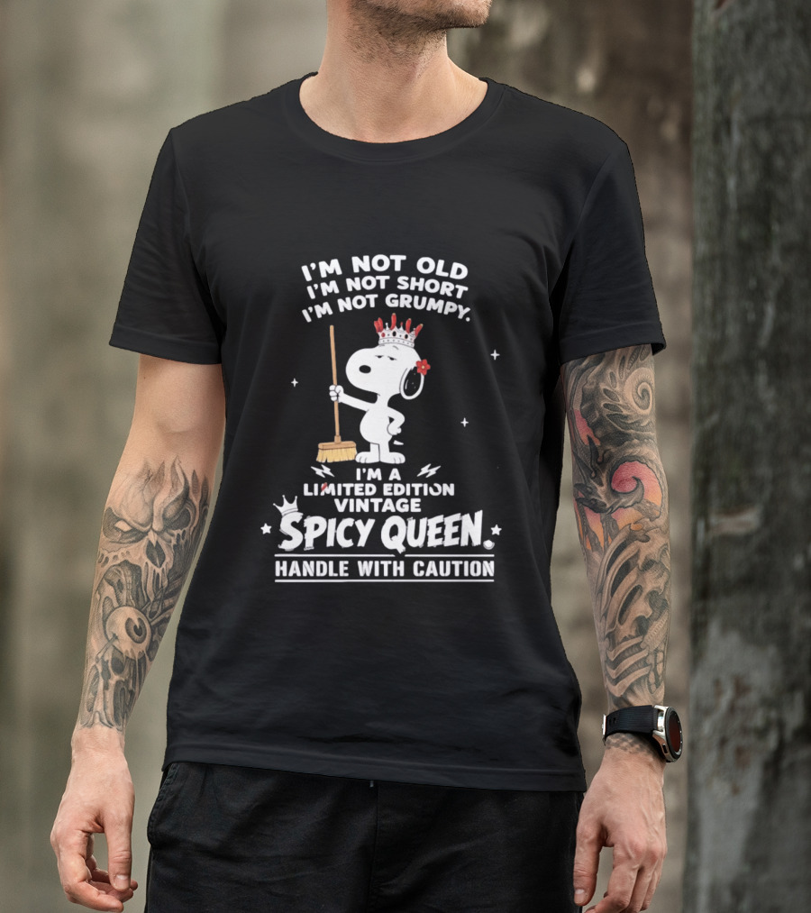 I'm Not Old I'm Not Short I'm Not Grumpy I'm A Limited Edition Vintage Spicy Queen Handle With Caution Snoopy With Crown And Broom T-Shirt