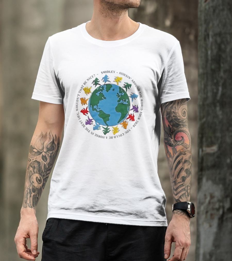 Smidley Horsin' Around The World Tour 2026 You Could Be A Horse In The Next Life Wouldn't That Be Nice T-Shirt