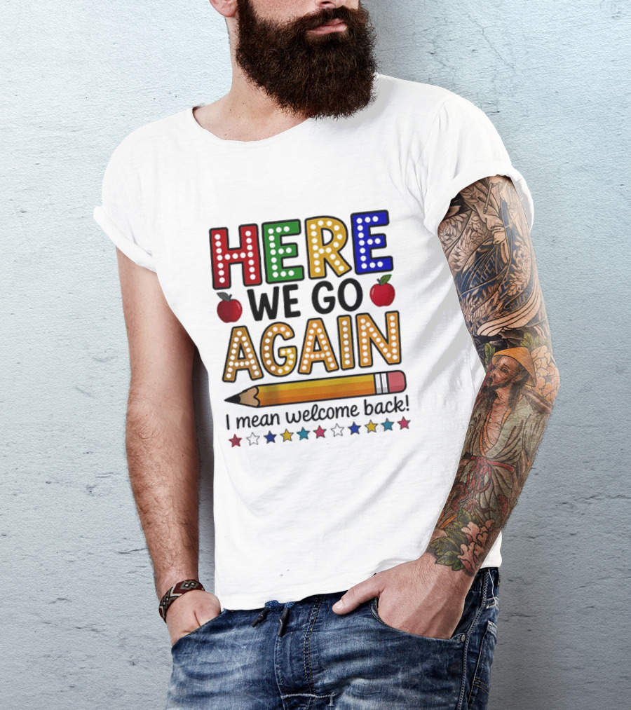 Here We Go Again I Mean Welcome Back Teacher School Pencil Apples Stars T-Shirt