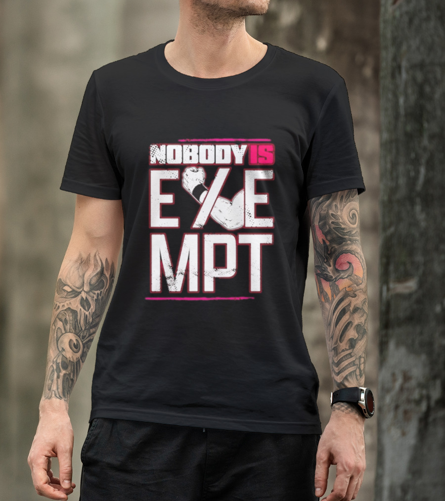 Nobody Is Exempt Fist Arm Powerlifting Motivation Bodybuilding T-Shirt
