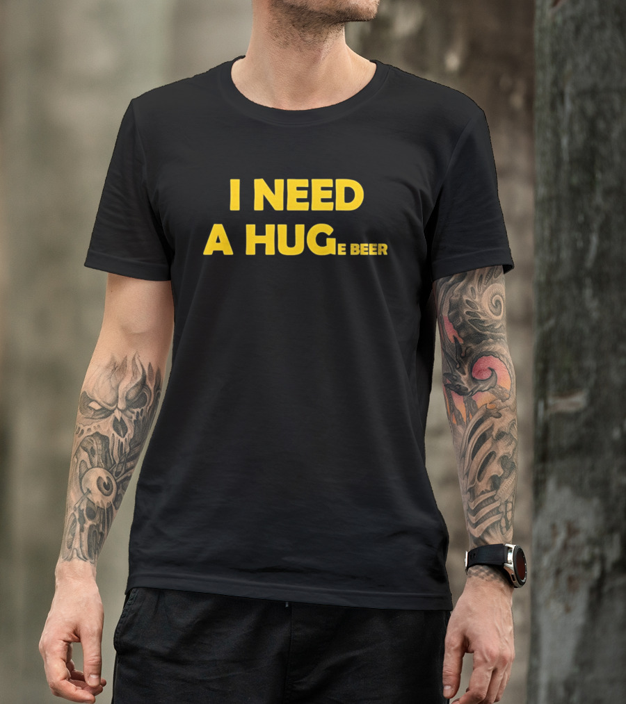 I Need A Hug E Beer Drinking Alcohol Humor T-Shirt