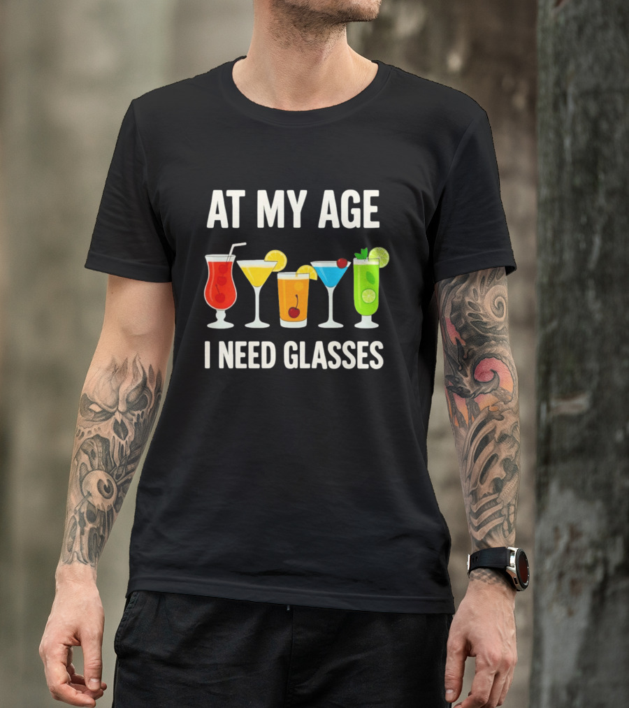 At My Age I Need Glasses Funny Cocktail Drinking Humor T-Shirt