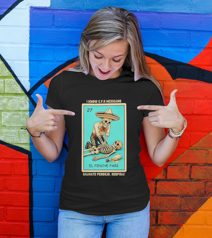 El Pinche Pari Calmate Pendejo Respira I Know CPR Mexicano Skeleton Sombrero 27 T-Shirt
