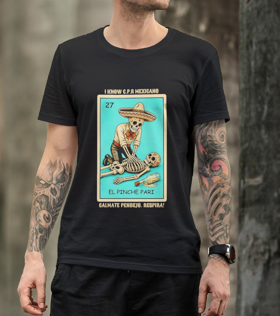 El Pinche Pari Calmate Pendejo Respira I Know CPR Mexicano Skeleton Sombrero 27 T-Shirt