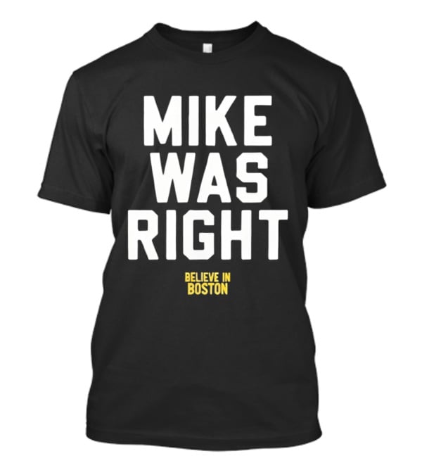 Mike Was Right Believe In Boston T-Shirt
