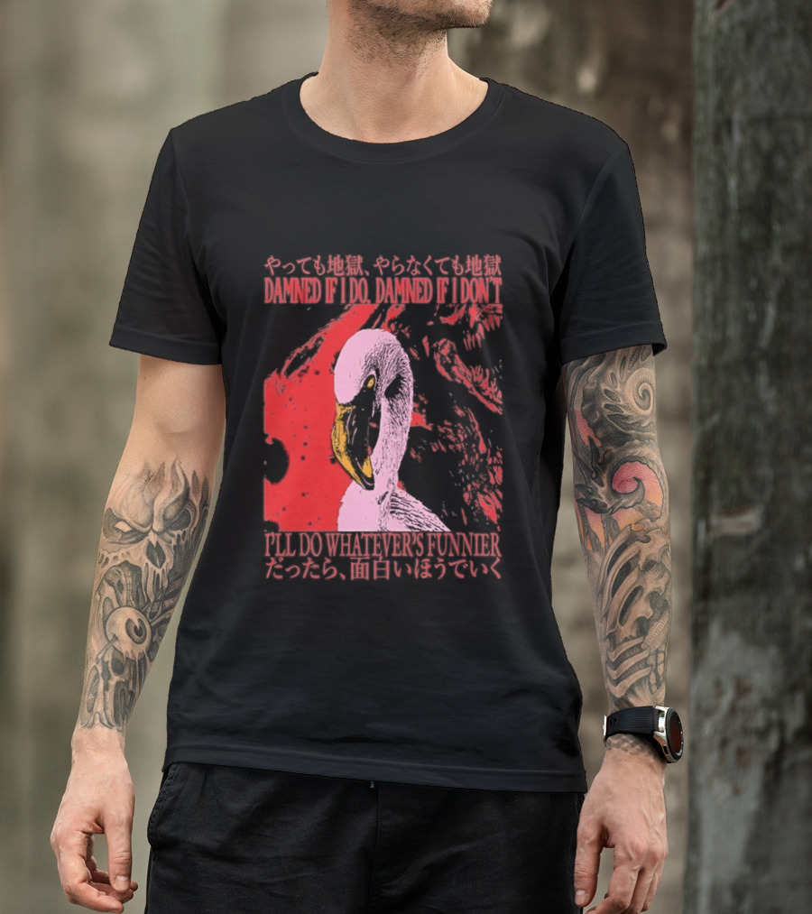 Pink Flamingo Damned If I Do Damned If I Don't I'll Do Whatever's Funnier T-Shirt