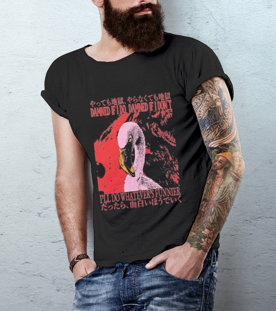 Pink Flamingo Damned If I Do Damned If I Don't I'll Do Whatever's Funnier T-Shirt