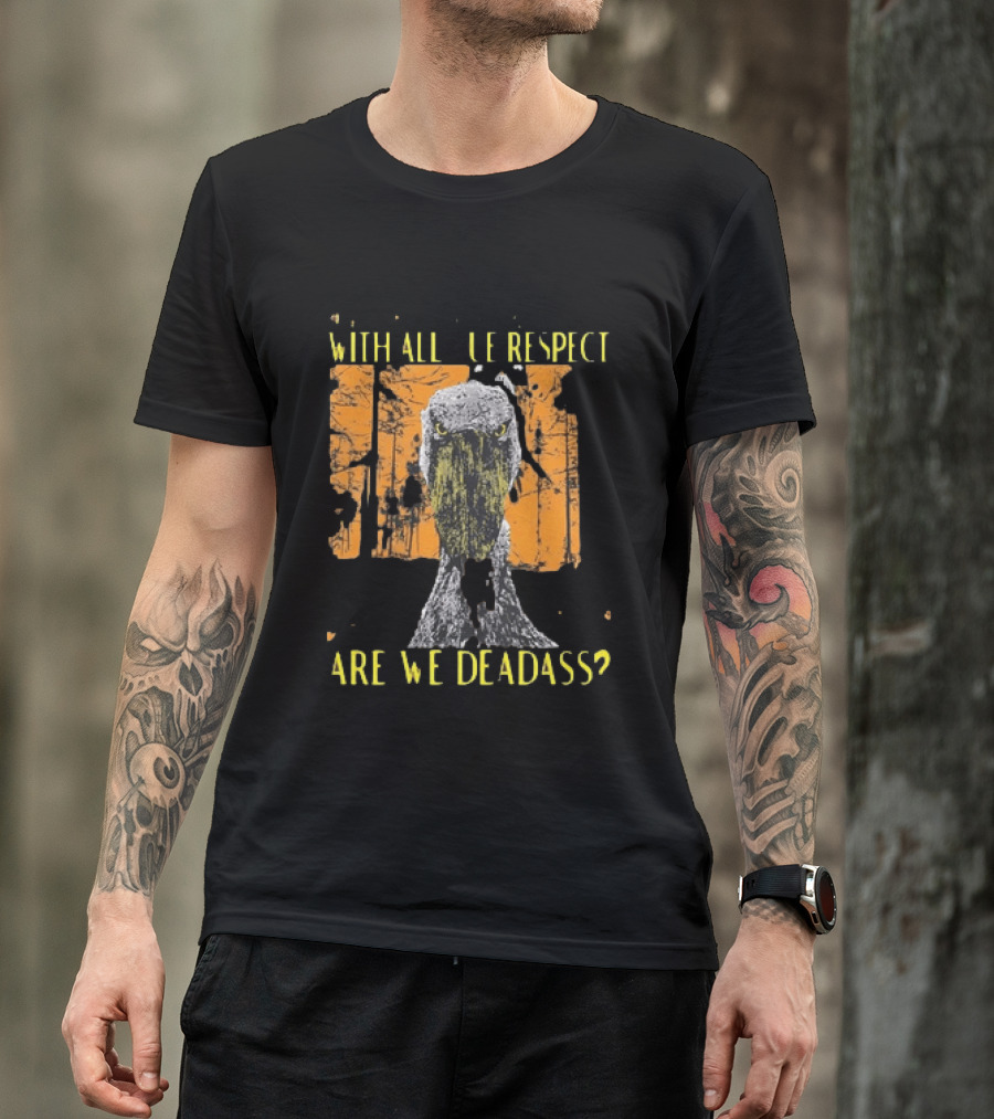 Shoebill Stare With All Due Respect Are We Deadass T-Shirt