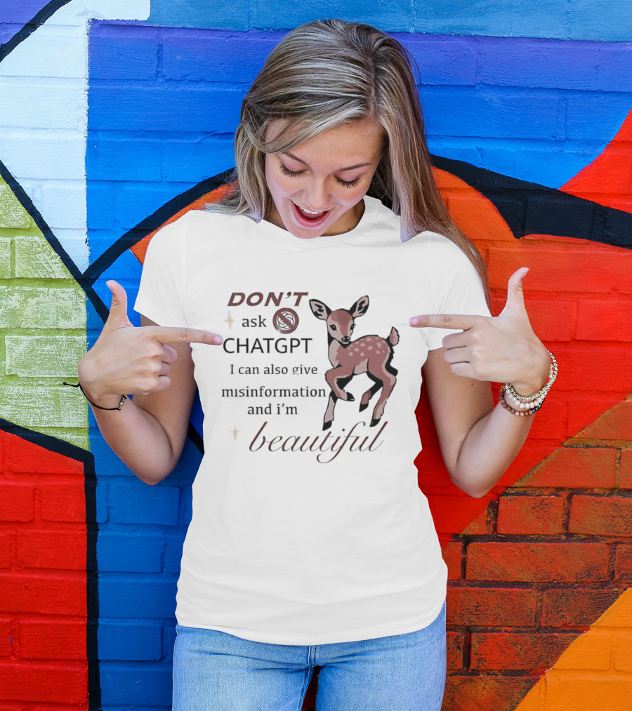 DON'T Ask ChatGPT Misinformation I'm Beautiful Deer T-Shirt