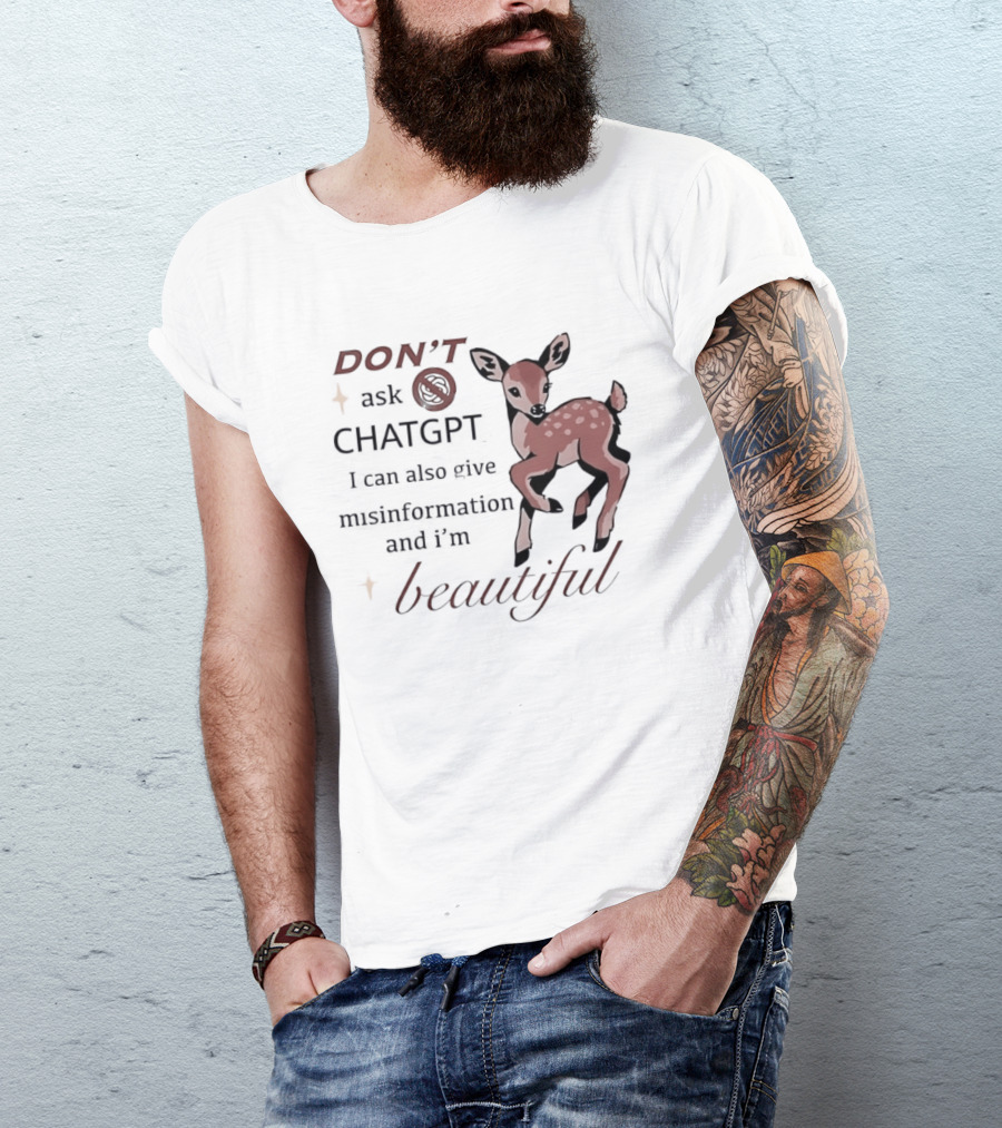 DON'T Ask ChatGPT Misinformation I'm Beautiful Deer T-Shirt