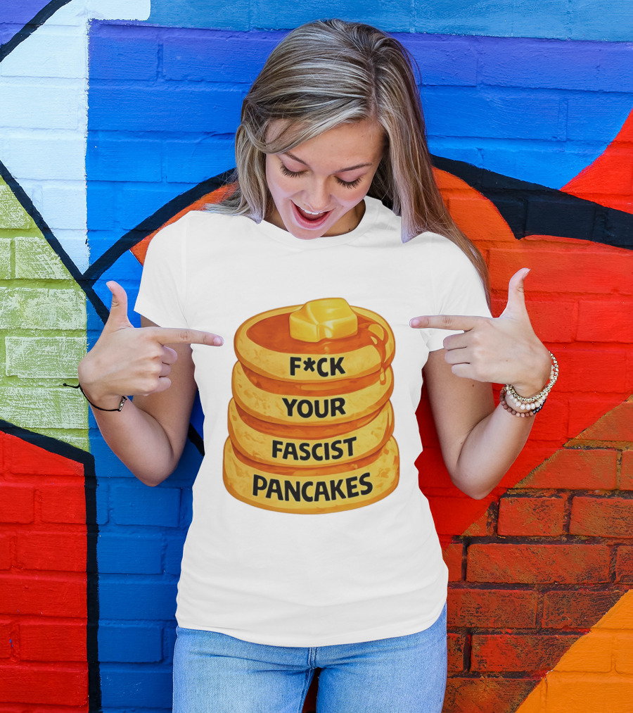 F*ck Your Fascist Pancakes Breakfast Humor T-Shirt