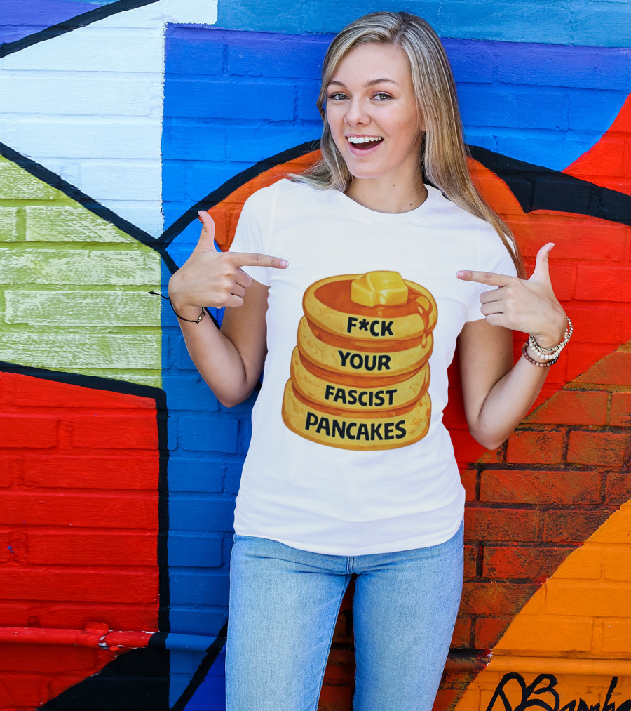 F*ck Your Fascist Pancakes Breakfast Humor T-Shirt