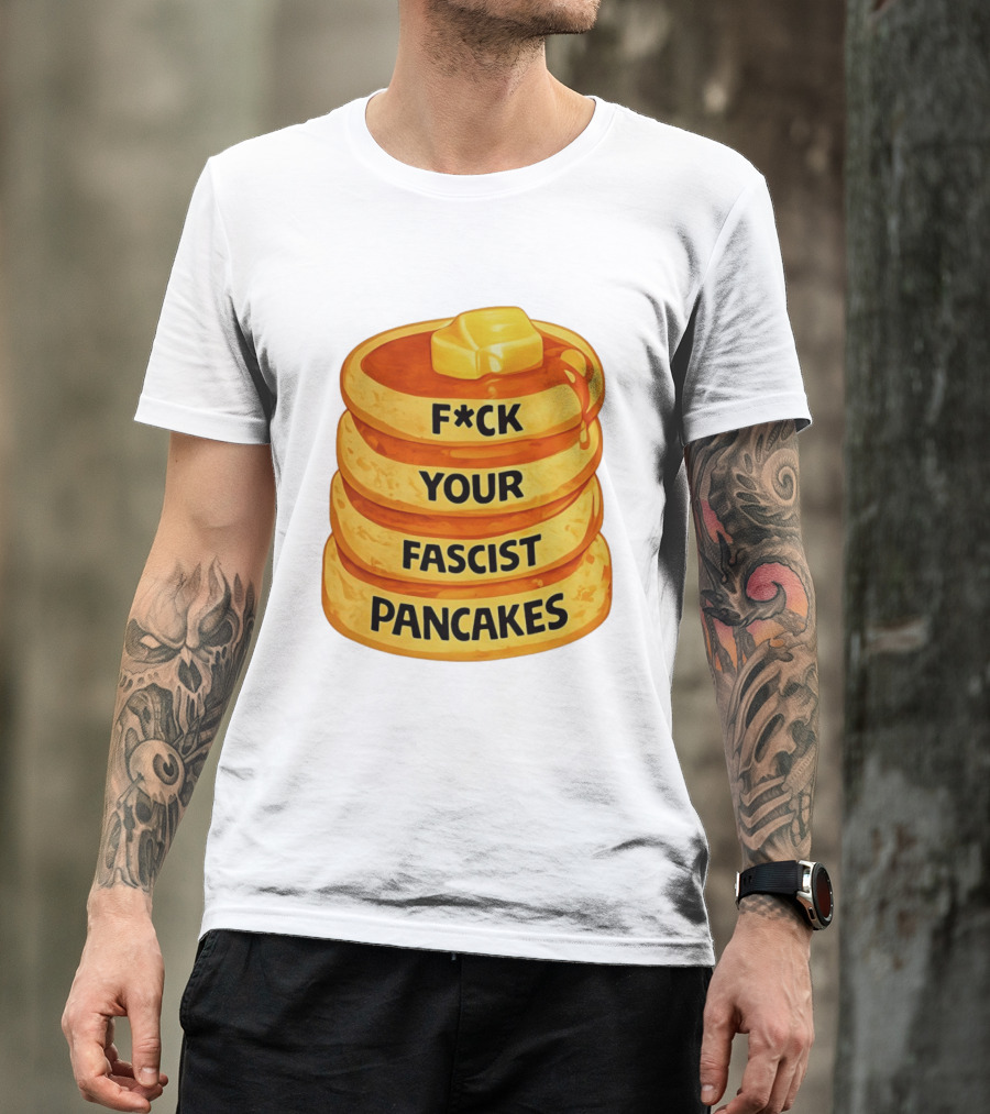 F*ck Your Fascist Pancakes Breakfast Humor T-Shirt
