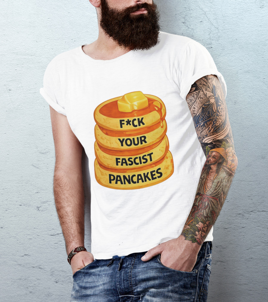 F*ck Your Fascist Pancakes Breakfast Humor T-Shirt
