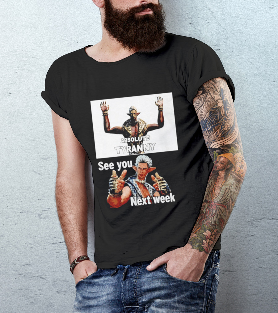 Absolute Tyranny See You Next Week Fantasy Character Meme T-Shirt