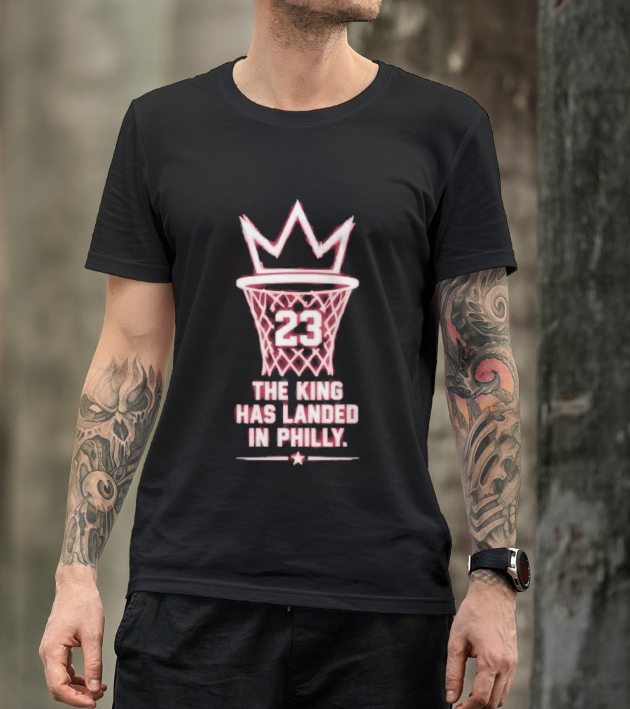 23 The King Has Landed In Philly Basketball T-Shirt