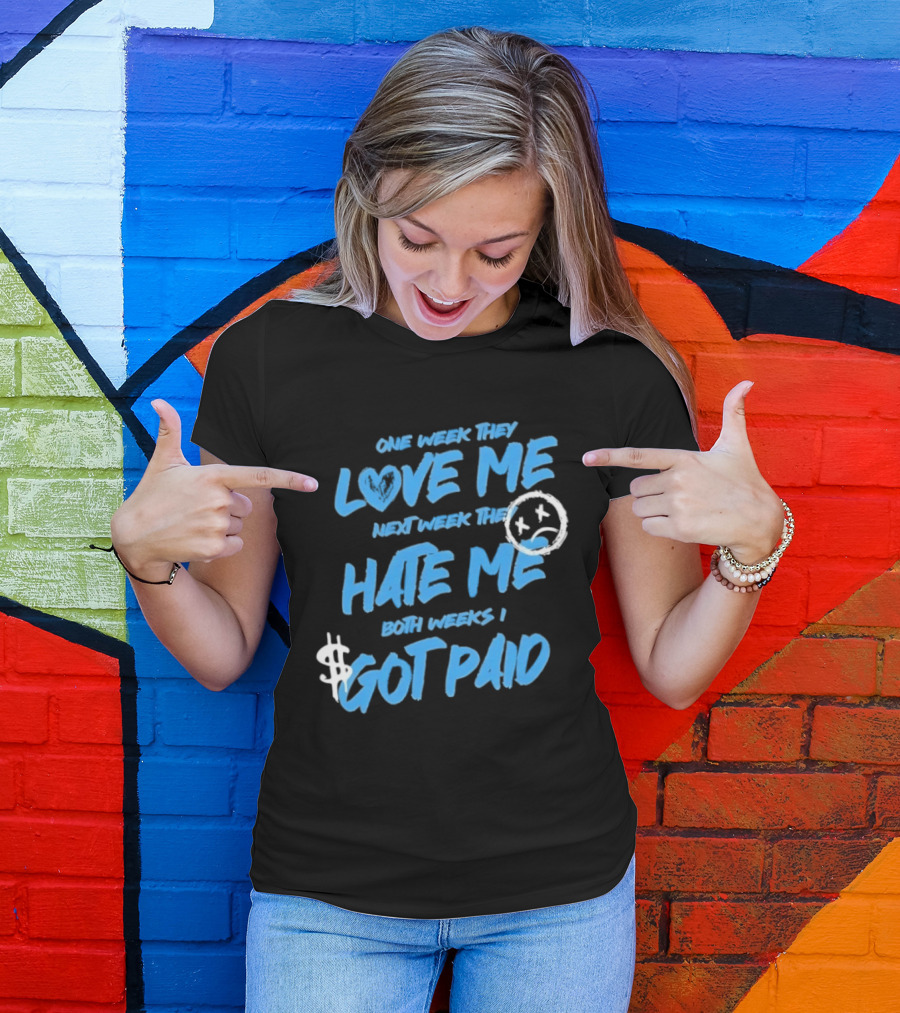 One Week They Love Me Next Week They Hate Me Both Weeks I Got Paid Sad Face Dollar Sign T-Shirt