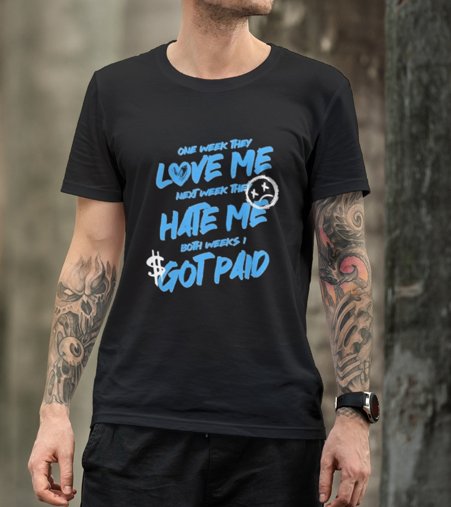 One Week They Love Me Next Week They Hate Me Both Weeks I Got Paid Sad Face Dollar Sign T-Shirt