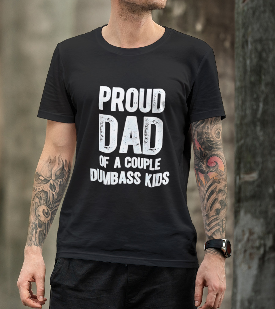 Proud Dad Of A Couple Dumbass Kids Fatherhood Humor T-Shirt