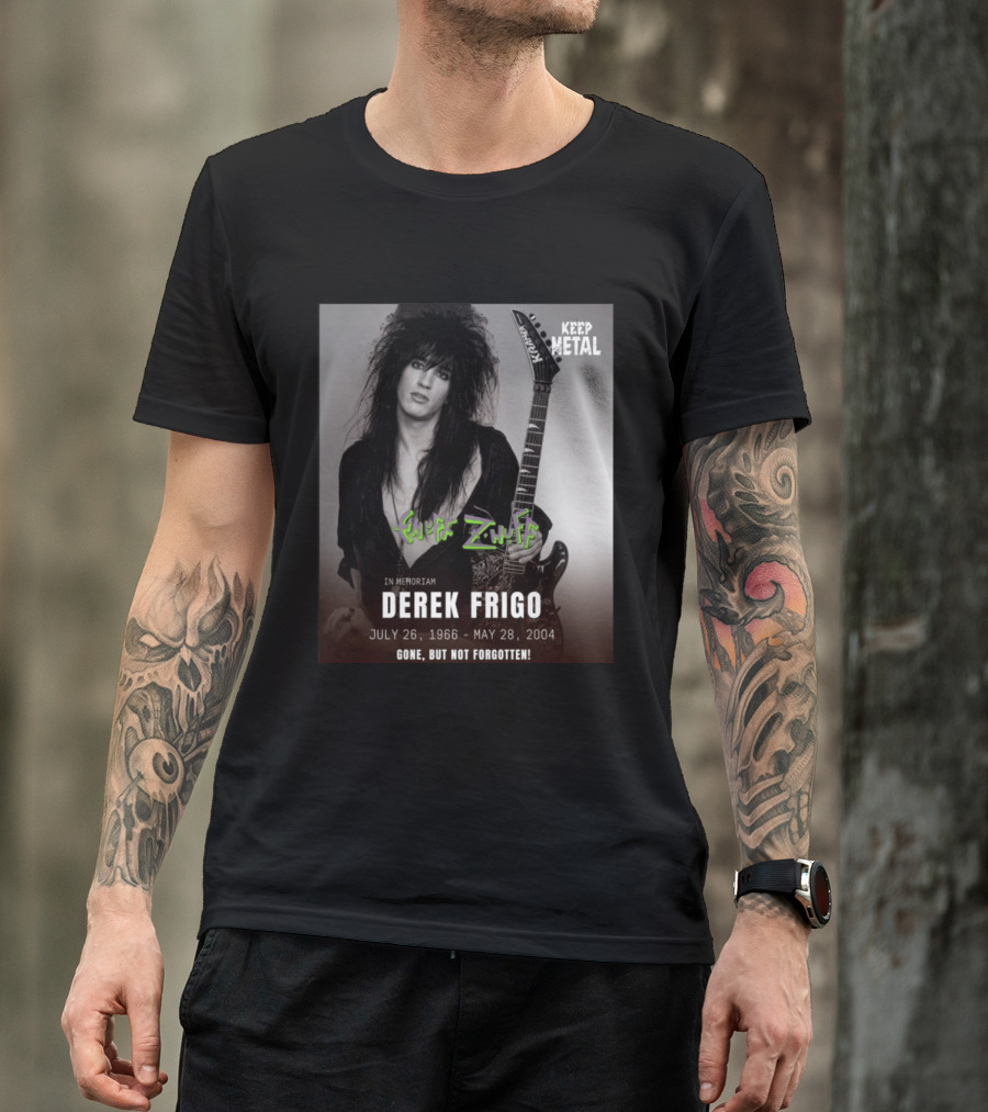 Keep Metal Enuff Z'Nuff In Memoriam Derek Frigo July 26 1966 May 28 2004 Gone But Not Forgotten T-Shirt