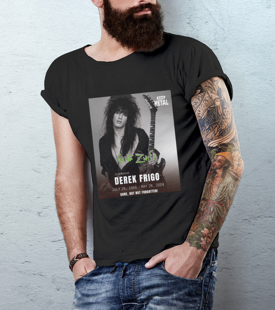 Keep Metal Enuff Z'Nuff In Memoriam Derek Frigo July 26 1966 May 28 2004 Gone But Not Forgotten T-Shirt