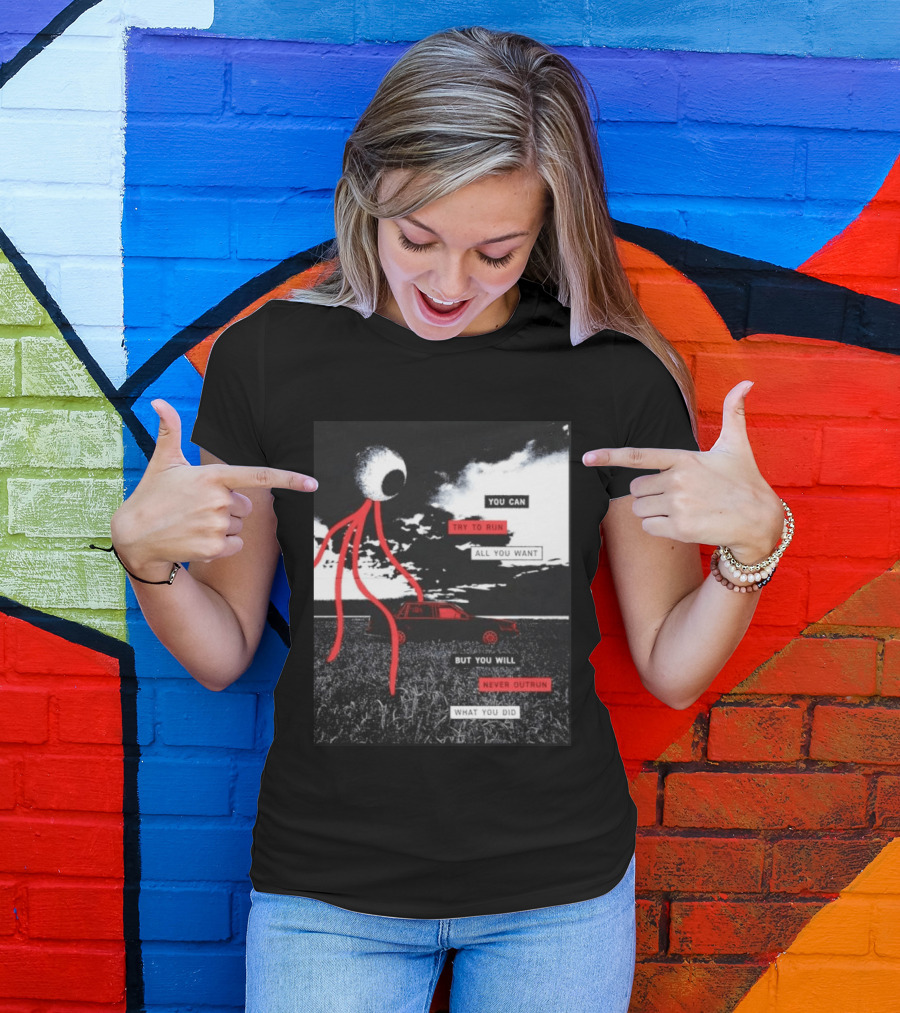 You Can Try To Run All You Want Strange Eye But You Will Never Outrun What You Did T-Shirt
