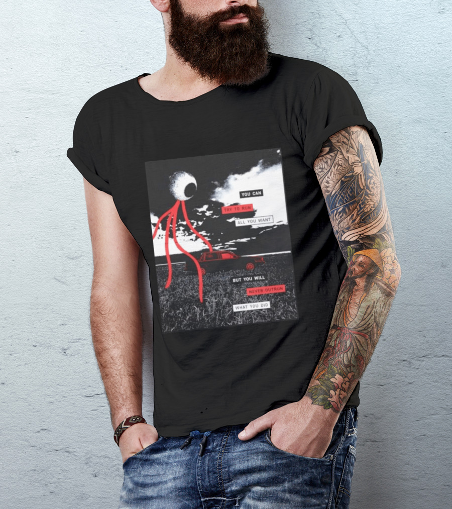 You Can Try To Run All You Want Strange Eye But You Will Never Outrun What You Did T-Shirt