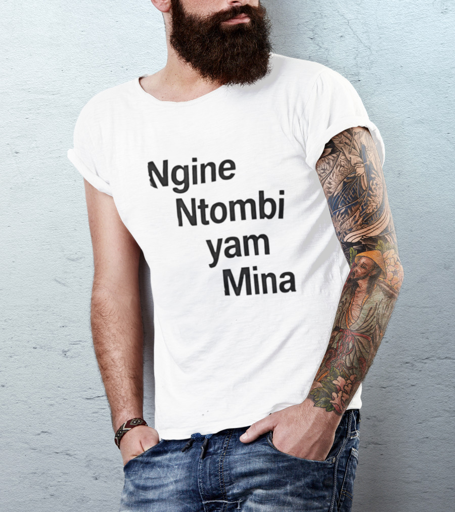 Ngine Ntombi Yam Mina South African T-Shirt