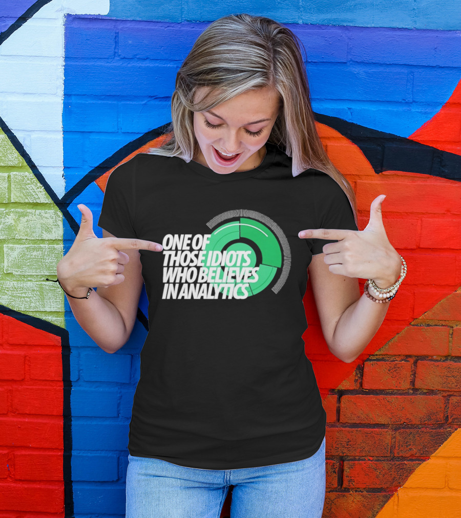 One Of Those Idiots Who Believes In Analytics Text On Green Circular Graph T-Shirt