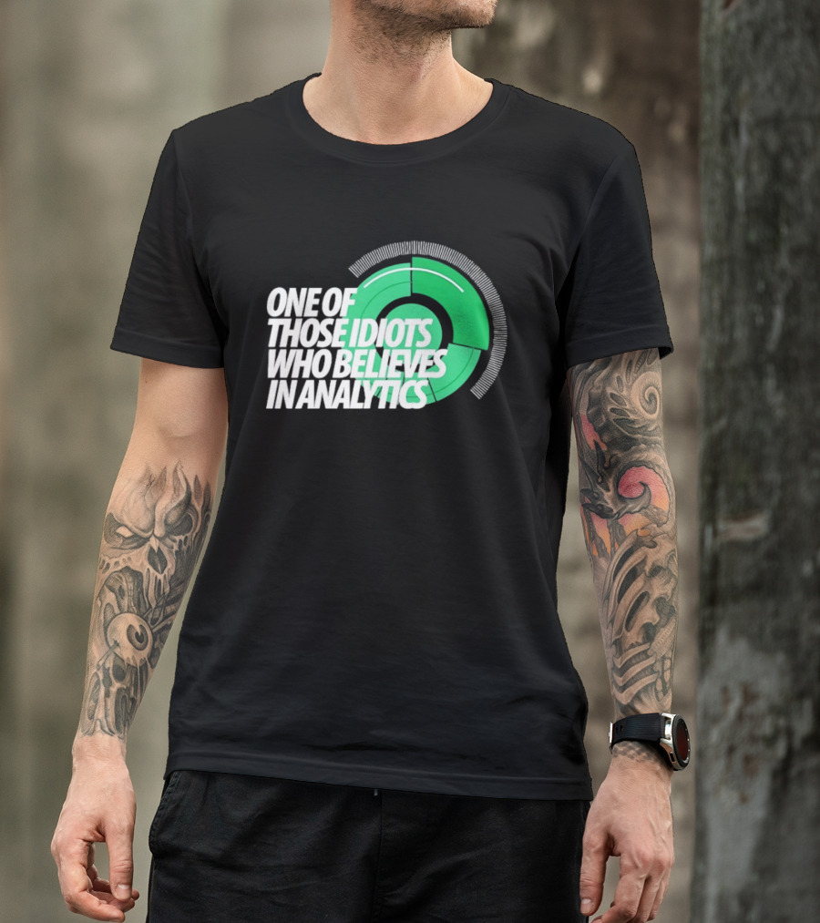 One Of Those Idiots Who Believes In Analytics Text On Green Circular Graph T-Shirt