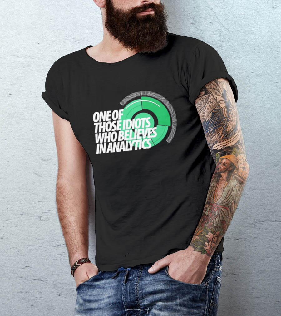 One Of Those Idiots Who Believes In Analytics Text On Green Circular Graph T-Shirt