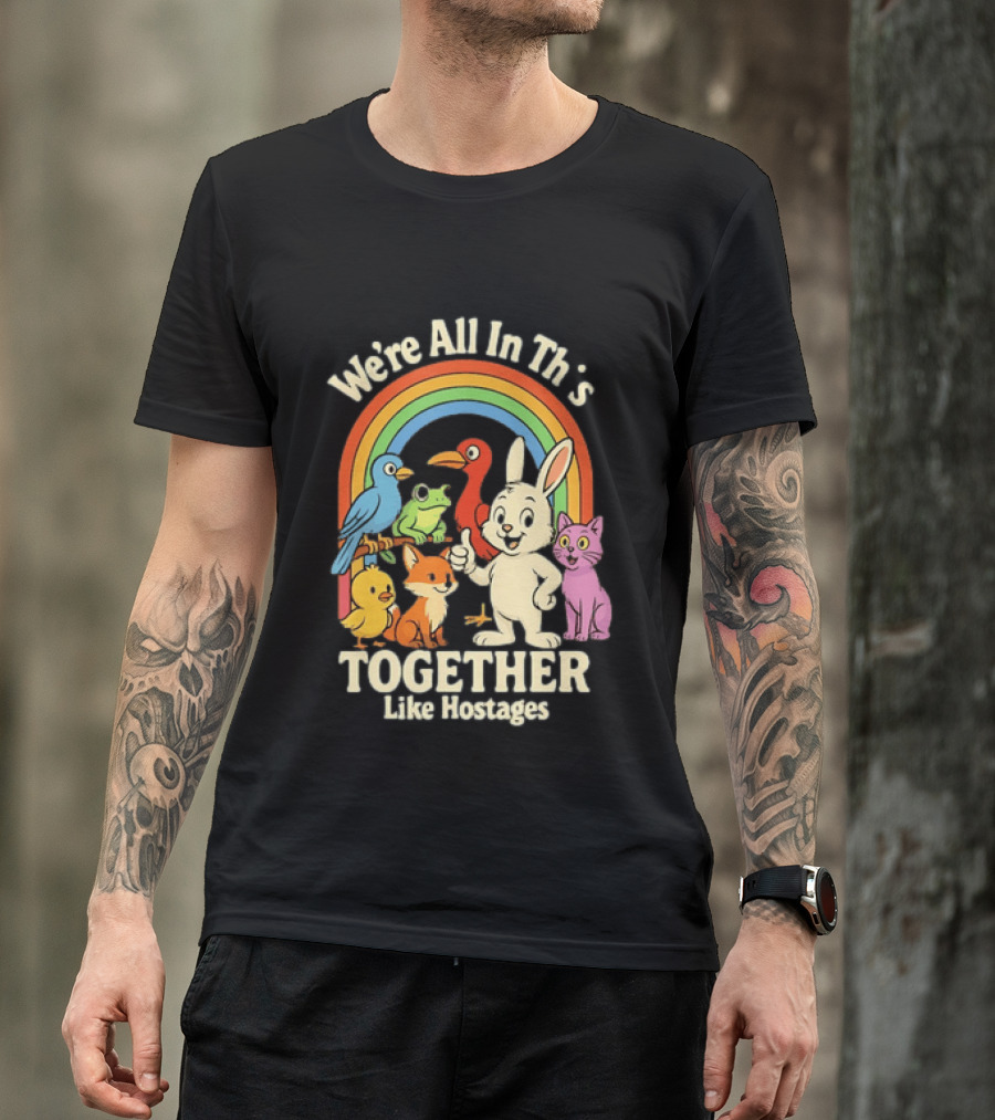 We're All In This Together Like Hostages Rainbow Animals T-Shirt