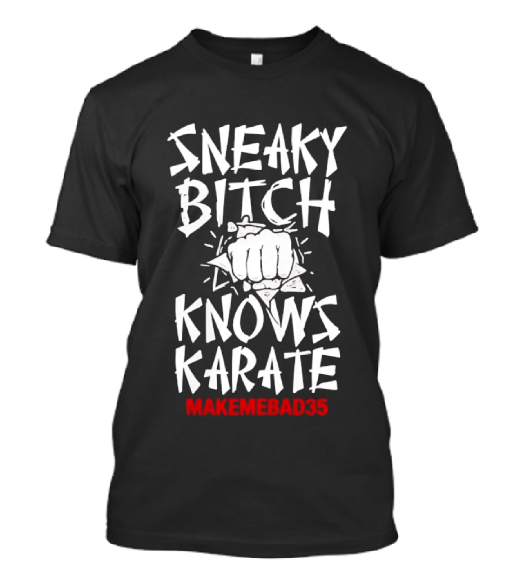 Sneaky Bitch Knows Karate Makemebad35 Punch Fist T-Shirt