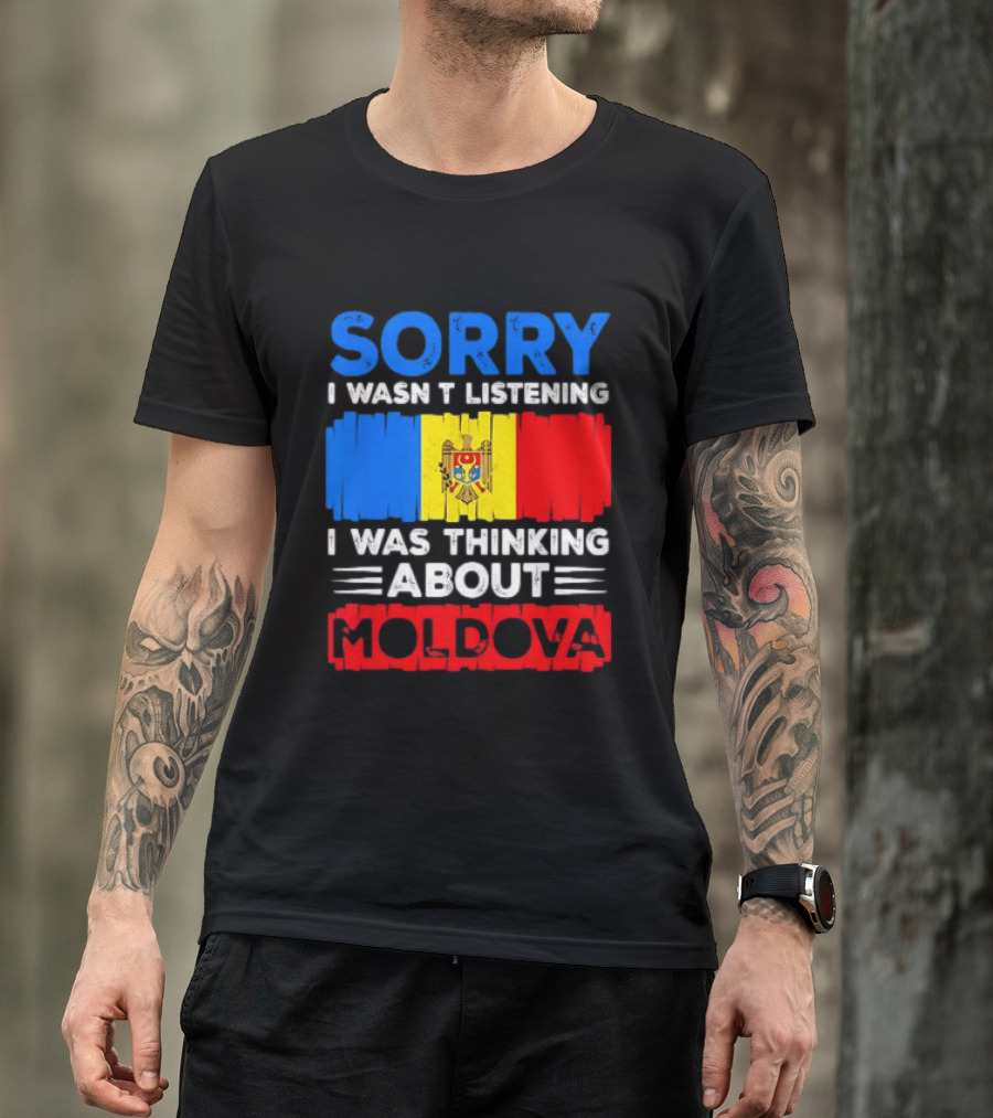 Sorry I Wasn't Listening Moldova Flag T-Shirt