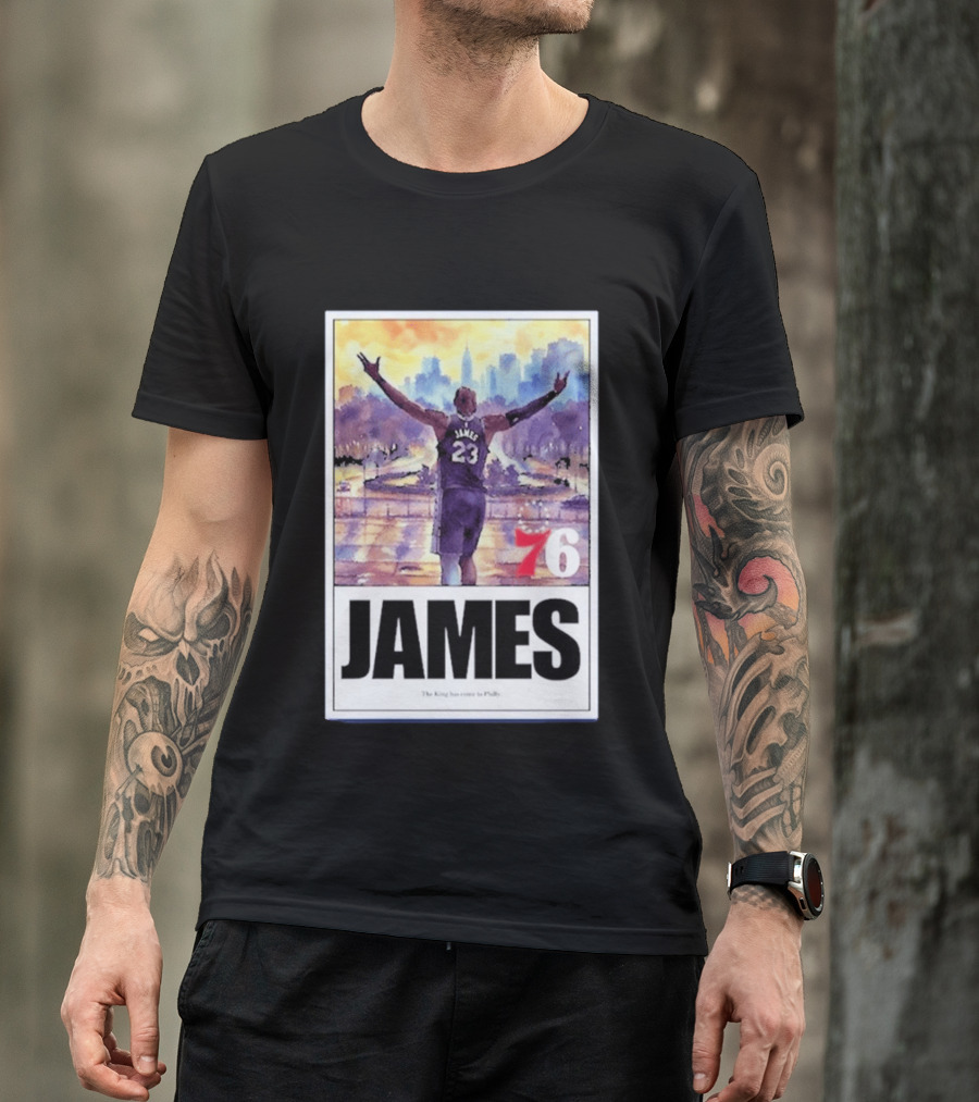 James 76ers The King Has Come To Philly T-Shirt