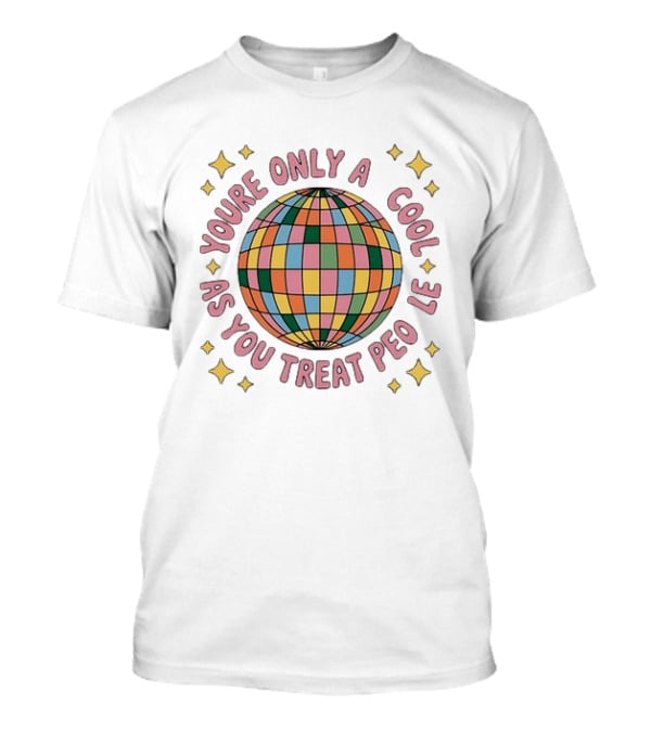 You're Only Cool As You Treat People Disco Ball T-Shirt