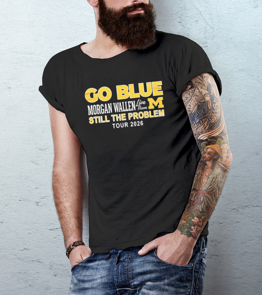 Go Blue Morgan Wallen Live From M Still The Problem Tour 2026 T-Shirt
