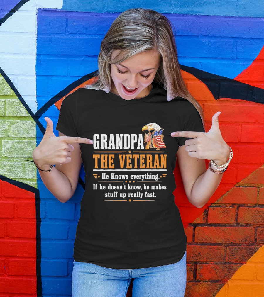 Grandpa The Veteran Eagle American Flag He Knows Everything Makes Stuff Up Fast T-Shirt