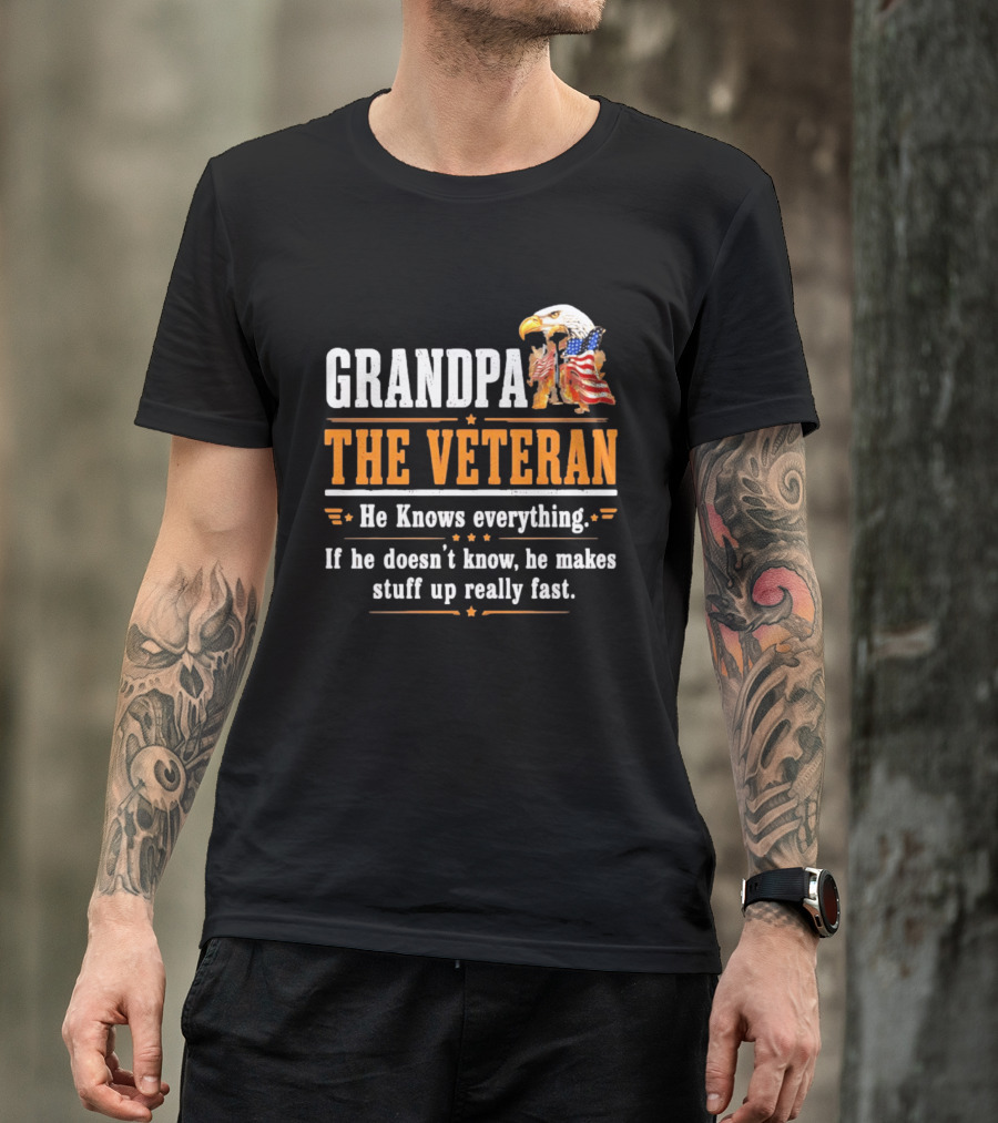 Grandpa The Veteran Eagle American Flag He Knows Everything Makes Stuff Up Fast T-Shirt