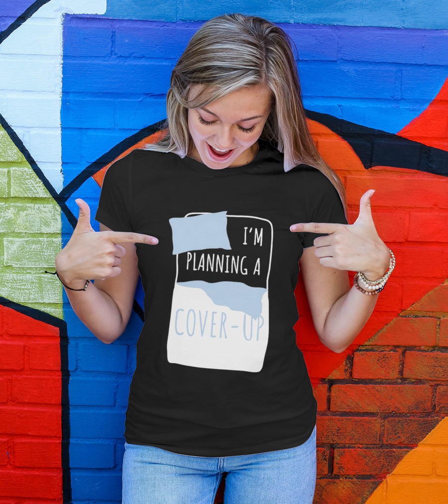 I'm Planning A Cover Up Bed Pillow Blanket T-Shirt