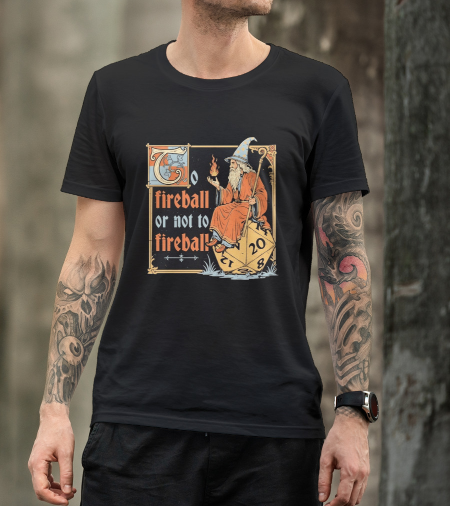 To Fireball Or Not To Fireball Wizard D20 Dice RPG Fantasy Mage T-Shirt