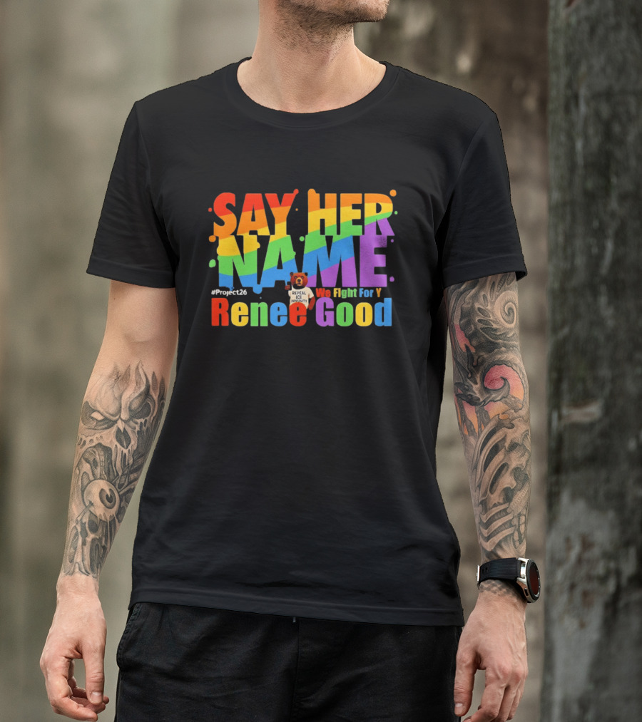 Say Her Name Renee Nicole Good We Fight For You LGBT Repeal ICE #Project26 T-Shirt